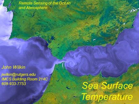 1 Remote Sensing of the Ocean and Atmosphere: John Wilkin Sea Surface Temperature IMCS Building Room 214C 609-933-7753.