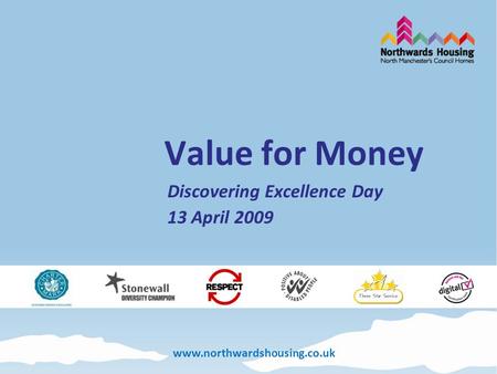 Www.northwardshousing.co.uk Value for Money Discovering Excellence Day 13 April 2009.