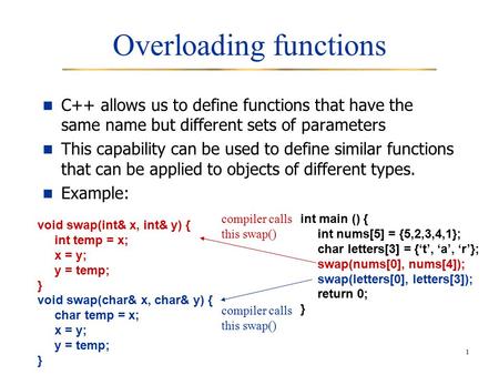 1 Overloading functions C++ allows us to define functions that have the same name but different sets of parameters This capability can be used to define.