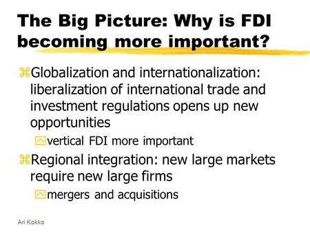 Ari Kokko The Big Picture: Why is FDI becoming more important? zGlobalization and internationalization: liberalization of international trade and investment.