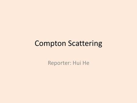 Compton Scattering Reporter: Hui He. Outline Theory Experimental setup Experimental results (1) Calibration (2) Angular Distribution of the 137 Cs Source.