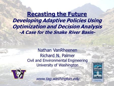 Nathan VanRheenen Richard N. Palmer Civil and Environmental Engineering University of Washington www.tag.washington.edu Recasting the Future Developing.
