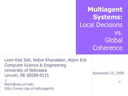 Multiagent Systems: Local Decisions vs. Global Coherence Leen-Kiat Soh, Nobel Khandaker, Adam Eck Computer Science & Engineering University of Nebraska.