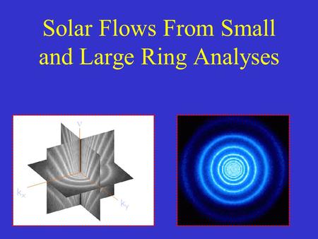 Solar Flows From Small and Large Ring Analyses kyky kxkx.