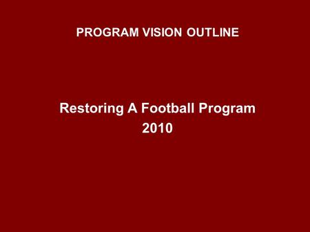 Restoring A Football Program 2010 PROGRAM VISION OUTLINE.