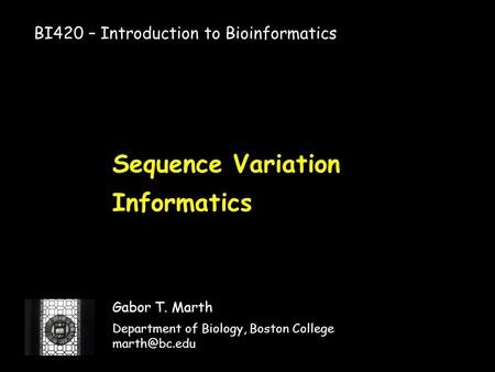Sequence Variation Informatics Gabor T. Marth Department of Biology, Boston College BI420 – Introduction to Bioinformatics.