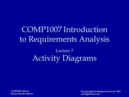 COMP1007 Intro to Requirements Analysis © Copyright De Montfort University 2002 All Rights Reserved COMP1007 Introduction to Requirements Analysis Lecture.
