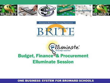 ONE BUSINESS SYSTEM FOR BROWARD SCHOOLS Budget, Finance & Procurement Elluminate Session.