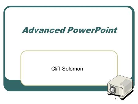 1 Advanced PowerPoint Cliff Solomon. 2 Presentation Outline Inserting Movies and Animations Into Your Presentations Using Progressive Disclosures and.
