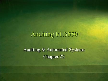 Auditing 81.3550 Auditing & Automated Systems Chapter 22 Auditing & Automated Systems Chapter 22.