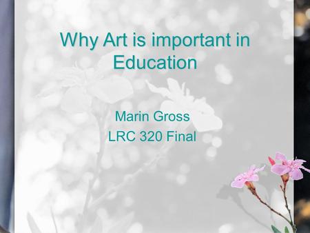 Why Art is important in Education Marin Gross LRC 320 Final.