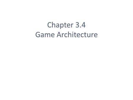 Chapter 3.4 Game Architecture. Overall Architecture The code for modern games is highly complex With code bases exceeding a million lines of code, a well-defined.