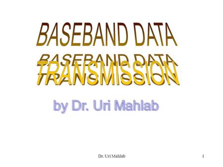 BASEBAND DATA TRANSMISSION by Dr. Uri Mahlab Dr. Uri Mahlab.