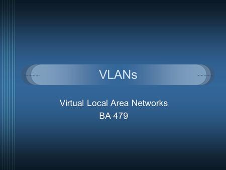VLANs Virtual Local Area Networks BA 479. Who are we?  Ryan Winklepleck  Senior, Business, MIS, this ‘boy wonder’ is 21-years-old and still figuring.
