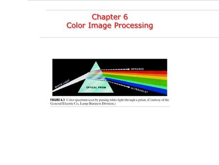 Chapter 6 Color Image Processing Chapter 6 Color Image Processing.