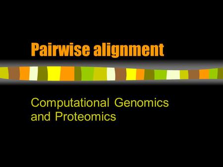 Pairwise alignment Computational Genomics and Proteomics.