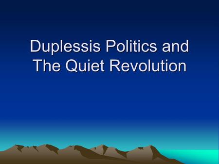 Duplessis Politics and The Quiet Revolution. Le Chef Maurice “le chef” Duplessis –Leader of Union National –Premier of Quebec from 1933-59 –Died of.