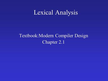 Lexical Analysis Textbook:Modern Compiler Design Chapter 2.1.