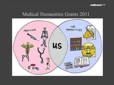 Medical Humanities Grants 2011. “Our mission is to support the brightest minds in biomedical research and the medical humanities.”