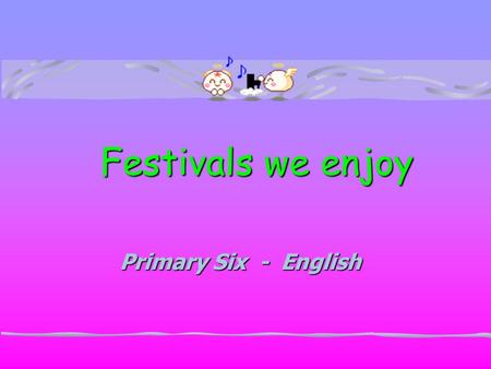 Festivals we enjoy Festivals we enjoy Primary Six - English.