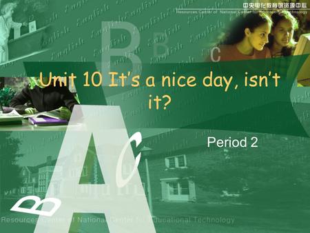 Unit 10 It’s a nice day, isn’t it? Period 2. Small talk at the bus stop A: It’s a nice day, isn’t it? B: Yes, it is. A: The bus is late, isn’t it? B: