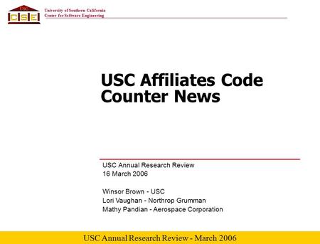 USC Annual Research Review - March 2006 University of Southern California Center for Software Engineering USC Affiliates Code Counter News USC Annual Research.