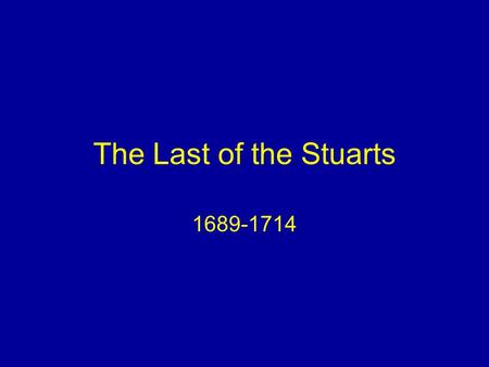 The Last of the Stuarts 1689-1714. Role of the Monarch Chief Executive Limits: –Parliament controls money –No absolutism –No standing army.