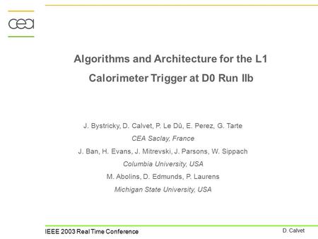 IEEE 2003 Real Time Conference D. Calvet Algorithms and Architecture for the L1 Calorimeter Trigger at D0 Run IIb J. Bystricky, D. Calvet, P. Le Dû, E.