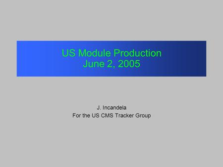US Module Production June 2, 2005 J. Incandela For the US CMS Tracker Group.