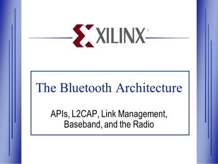 ® The Bluetooth Architecture APIs, L2CAP, Link Management, Baseband, and the Radio.