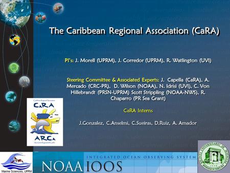 The Caribbean Regional Association (CaRA) PI’s: J. Morell (UPRM), J. Corredor (UPRM), R. Watlington (UVI) Steering Committee & Associated Experts: J. Capella.