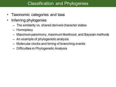 Classification and Phylogenies Taxonomic categories and taxa Inferring phylogenies –The similarity vs. shared derived character states –Homoplasy –Maximum.
