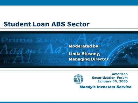 Student Loan ABS Sector Moderated by: Linda Stesney, Managing Director Moderated by: Linda Stesney, Managing Director American Securitization Forum January.