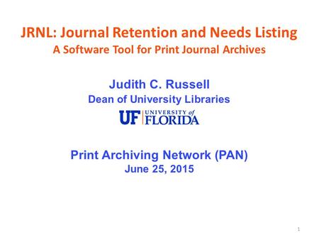 1 JRNL: Journal Retention and Needs Listing A Software Tool for Print Journal Archives Judith C. Russell Dean of University Libraries Print Archiving Network.
