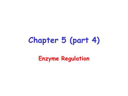 Chapter 5 (part 4) Enzyme Regulation.