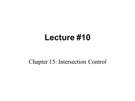 Lecture #10 Chapter 15: Intersection Control. Objective 1.Hierarchy of Intersection Control 2.Assessing Basic Rules-of-the-Road 3.Assessing Need for Signalization.