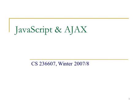 1 JavaScript & AJAX CS 236607, Winter 2007/8. 2 JavaScript.