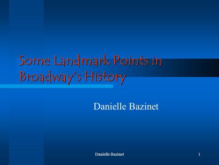 Danielle Bazinet1 Some Landmark Points in Broadway’s History Danielle Bazinet.