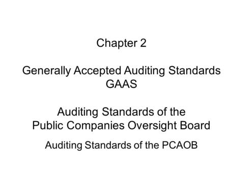 Chapter 2 Generally Accepted Auditing Standards GAAS Auditing Standards of the Public Companies Oversight Board Auditing Standards of the PCAOB.