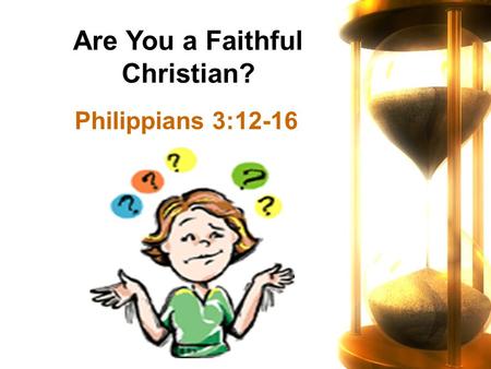 Are You a Faithful Christian? Philippians 3:12-16.