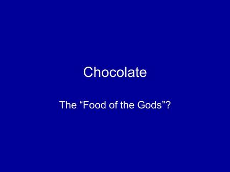 Chocolate The “Food of the Gods”?. Cacao Theobroma cacao - chocolate and cacao Origin in eastern Andes, Food of the Gods to Mayans, Mayan drink.
