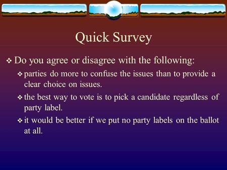 Quick Survey  Do you agree or disagree with the following:  parties do more to confuse the issues than to provide a clear choice on issues.  the best.