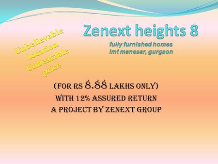 (for rs 8.88 lakhs only) with 12% assured return A project by zenext group.