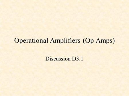 Operational Amplifiers (Op Amps) Discussion D3.1.