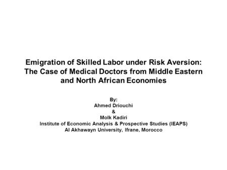Emigration of Skilled Labor under Risk Aversion: The Case of Medical Doctors from Middle Eastern and North African Economies By: Ahmed Driouchi & Molk.
