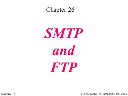 McGraw-Hill©The McGraw-Hill Companies, Inc., 2004 Chapter 26 SMTP and FTP.