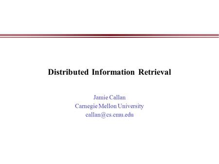 Distributed Information Retrieval Jamie Callan Carnegie Mellon University