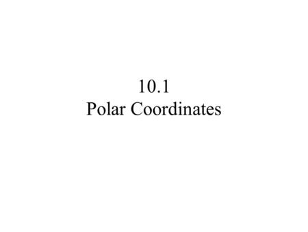 10.1 Polar Coordinates. x y OriginPole Polar axis.