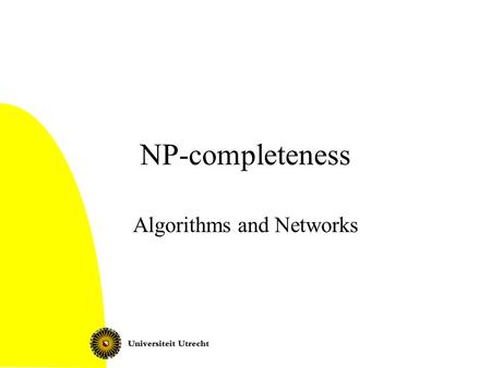 NP-completeness Algorithms and Networks. Algorithms and Networks: NP-completeness2 Today Complexity of computational problems Formal notion of computations.
