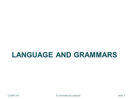LANGUAGE AND GRAMMARS © University of LiverpoolCOMP 319slide 1.